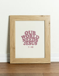 Our World Needs Jesus Print Christian Home Decor